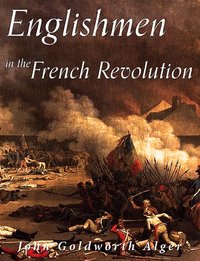 Englishmen in the French Revolution - John Goldworth Alger - ebook