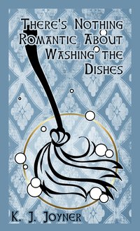 There's Nothing Romantic About Washing the Dishes - K. J. Joyner - ebook