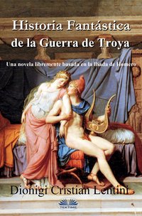 Historia Fantástica De La Guerra De Troya - Dionigi Cristian Lentini - ebook