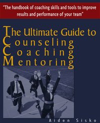 The Ultimate Guide to Counselling,Coaching and Mentoring - The Handbook of Coaching Skills and Tools to Improve Results and Performance Of your Team! - Aiden Sisko - ebook