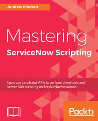 Mastering ServiceNow Scripting - Andrew Kindred - ebook