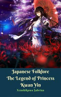 Japanese Folklore The Legend of Princess Kwan Yin - Xenohikawa Sabrina - ebook