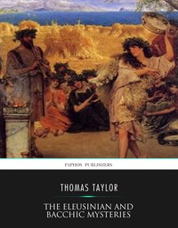 The Eleusinian and Bacchic Mysteries - Thomas Taylor - ebook
