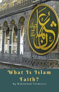 What is Islam Faith? - Muhammad Vandestra - ebook
