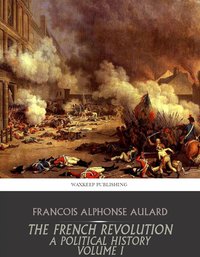 The French Revolution, a Political History Volume I - Francois Alphonse Aulard - ebook
