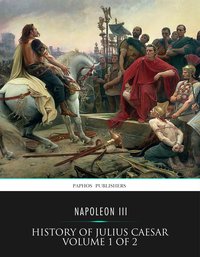 History of Julius Caesar Volume 1 of 2 - Napoleon III - ebook