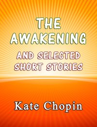 The Awakening and the Selected Short Stories - Kate Chopin - ebook