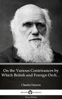 On the Various Contrivances by Which British and Foreign Orchids Are Fertilised by Insects by Charles Darwin - Delphi Classics (Illustrated) - Charles Darwin - ebook