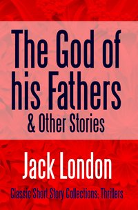 The God of his Fathers & Other Stories - Jack London - ebook