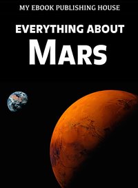Everything About Mars - My Ebook Publishing House - ebook