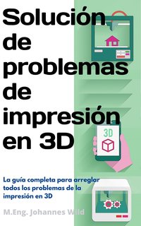 Solución de problemas de impresión en 3D - M.Eng. Johannes Wild - ebook