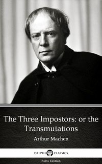The Three Impostors or the Transmutations by Arthur Machen - Delphi Classics (Illustrated) - Arthur Machen - ebook