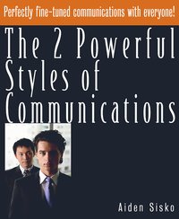 The 2 Powerful Styles of Communications : Perfectly Fine Tuned Communications With Everyone! - Aiden Sisko - ebook