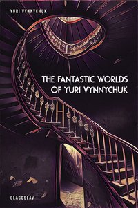 The Fantastic Worlds of Yuri Vynnychuk - Yuri Vynnychuk - ebook