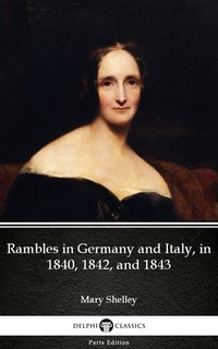 Rambles in Germany and Italy, in 1840, 1842, and 1843 by Mary Shelley - Delphi Classics (Illustrated)