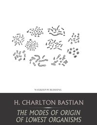 The Modes of Origin of Lowest Organisms - H. Charlton Basian - ebook