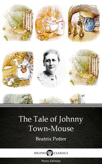 The Tale of Johnny Town-Mouse by Beatrix Potter - Delphi Classics (Illustrated) - Beatrix Potter - ebook