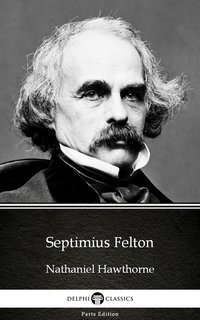 Septimius Felton by Nathaniel Hawthorne - Delphi Classics (Illustrated) - Nathaniel Hawthorne - ebook