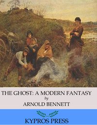 The Ghost: A Modern Fantasy - Arnold Bennett - ebook