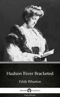 Hudson River Bracketed by Edith Wharton - Delphi Classics (Illustrated)