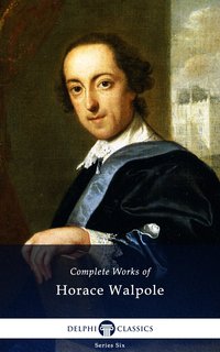 Delphi Complete Works of Horace Walpole (Illustrated) - Horace Walpole - ebook