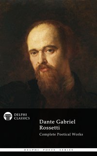 Dante Gabriel Rossetti - Delphi Poets Series - Dante Gabriel Rossetti - ebook