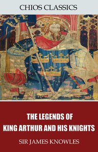 The Legends of King Arthur and His Knights - Sir James Knowles - ebook