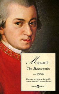 Delphi Masterworks of Wolfgang Amadeus Mozart (Illustrated) - Delphi Classics - ebook