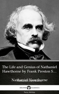The Life and Genius of Nathaniel Hawthorne by Frank Preston Stearns by Nathaniel Hawthorne - Delphi Classics (Illustrated) - Nathaniel Hawthorne - ebook