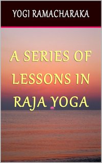 A Series of Lessons in Raja Yoga - Yogi Ramacharaka - ebook