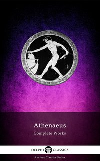 Delphi Complete Works of Athenaeus (Illustrated) - Athenaeus - ebook