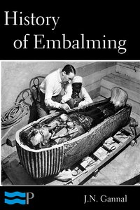 History of Embalming and of Preparations in Anatomy, Pathology, and Natural History - J.N. Gannal - ebook