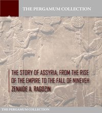 The Story of Assyria, from the Rise of the Empire to the Fall of Nineveh - Zenaide A. Ragozin - ebook