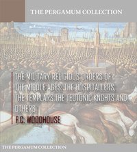 The Military Religious Orders of the Middle Ages: The Hospitallers, The Templars, The Teutonic Knights and Others - F.C. Woodhouse - ebook