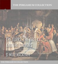 The Turks, the Greeks, and the Slavons - G. Muir Mackenzie - ebook