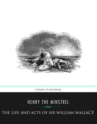 The Life and Acts of Sir William Wallace - Henry the Minstrel - ebook