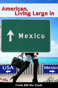 American Living Large in Mexico - Bill the Geek - ebook