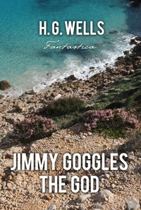 Jimmy Goggles The God - H. G. Wells - ebook