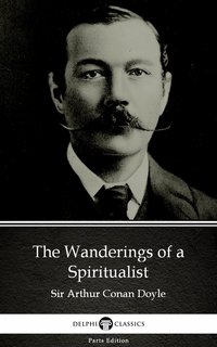 The Wanderings of a Spiritualist by Sir Arthur Conan Doyle (Illustrated) - Sir Arthur Conan Doyle - ebook