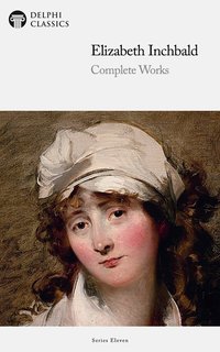 Delphi Complete Works of Elizabeth Inchbald (Illustrated) - Elizabeth Inchbald - ebook