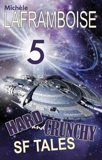 5 Hard and Crunchy SF Tales - Michèle Laframboise - ebook