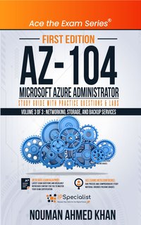 AZ-104 Microsoft Azure Administrator Study Guide with Practice Questions & Labs - Volume 3 of 3 - Nouman Ahmed Khan - ebook