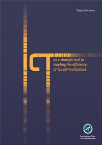 ICT as a Strategic Tool to Leapfrog the Efficiency of Tax Administrations - Centro Interamericano de Administraciones Tributarias - ebook