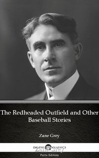 The Redheaded Outfield and Other Baseball Stories by Zane Grey - Delphi Classics (Illustrated) - Zane Grey - ebook