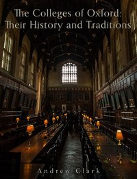 The Colleges of Oxford: Their History and Traditions - Andrew Clark - ebook
