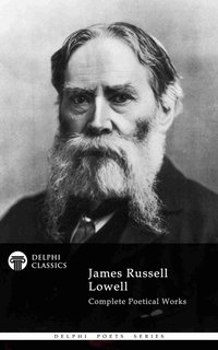Delphi Complete Poetical Works of James Russell Lowell (Illustrated) - James Russell Lowell - ebook
