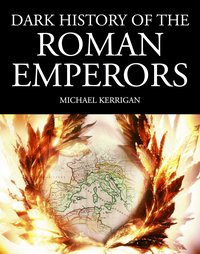 Dark History of the Roman Emperors - Michael Kerrigan - ebook