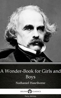 A Wonder-Book for Girls and Boys by Nathaniel Hawthorne - Delphi Classics (Illustrated) - Nathaniel Hawthorne - ebook