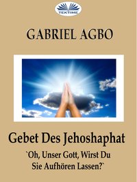 Gebet Des Jehoshaphat: 'Oh, Unser Gott, Wirst Du Sie Aufhören Lassen?' - Gabriel Agbo - ebook