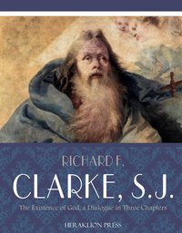 The Existence of God, A Dialogue in Three Chapters - Richard F. Clarke - ebook